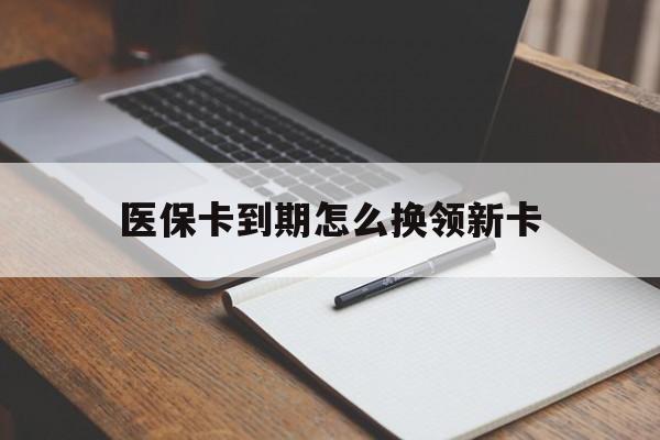 嘉善最新医保卡到期怎么换领新卡方法分析(最方便真实的嘉善医保卡到期了去哪里换新医保卡方法)