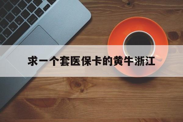 嘉善关于求一个套医保卡的黄牛浙江的信息